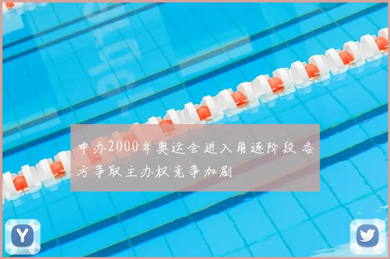 申办2000年奥运会进入角逐阶段 各方争取主办权竞争加剧